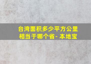 台湾面积多少平方公里相当于哪个省- 本地宝